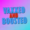 Vaxxed and Boosted - Single album lyrics, reviews, download