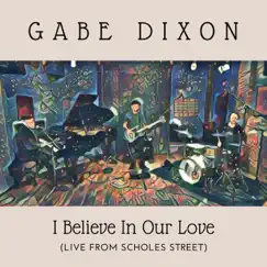 I Believe in Our Love (Live from Scholes Street) - Single by Gabe Dixon album reviews, ratings, credits