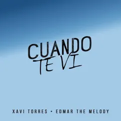 Cuando Te Ví (feat. edmar the melody) - Single by Xavi Torres album reviews, ratings, credits