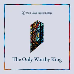 The Only Worthy King by West Coast Baptist College album reviews, ratings, credits