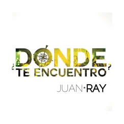 ¿Dónde Te Encuentro? - Single by Juan Ray album reviews, ratings, credits