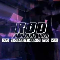 Do Something To Me (feat. Rikki Tan) - Single by R.O.D album reviews, ratings, credits
