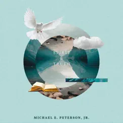 Spirit & Truth by Michael E. Peterson Jr. album reviews, ratings, credits