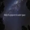 Kind of a Popcorn in Outer space - Single album lyrics, reviews, download
