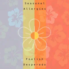 Seasonal Allergies - Single by Foolish Desperado album reviews, ratings, credits