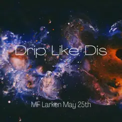Drip Like Dis - Single by MF Larken album reviews, ratings, credits