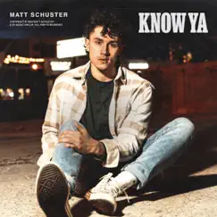Know Ya - Single by Matt Schuster album reviews, ratings, credits
