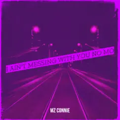 I Ain't Messing With You No Mo - Single by Mz Connie album reviews, ratings, credits