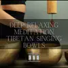 Deep Relaxing Meditation with Tibetan Singing Bowls album lyrics, reviews, download