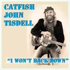 I Won't Back Down - Single by Catfish John Tisdell album reviews, ratings, credits