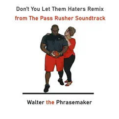 Don't You Let Them Haters (Remix from the Pass Rusher Soundtrack) - Single by Walter the Phrasemaker album reviews, ratings, credits