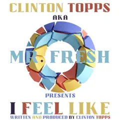 I Feel Like - Single by Clinton Topps aka Mr. FRESH album reviews, ratings, credits