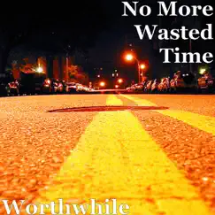 Worthwhile - Single by No More Wasted Time album reviews, ratings, credits