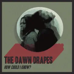 How Could I Know - Single by The Dawn Drapes album reviews, ratings, credits
