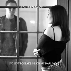 Do Not Forsake Me Oh My Darling - Deluxe Edition by Dead Pornography album reviews, ratings, credits