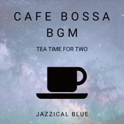 Cafe Bossa BGM - Tea Time for Two by Jazzical Blue album reviews, ratings, credits