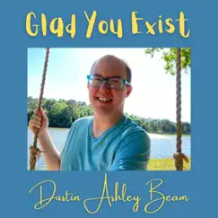 Glad You Exist - Single by Dustin Ashley Beam album reviews, ratings, credits