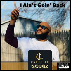 I Ain't Goin' Back - Single by Cakelife Gougz album reviews, ratings, credits