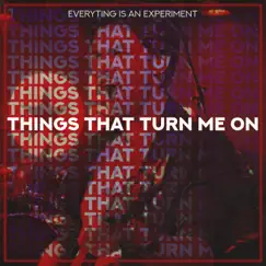 Things That Turn Me On - Single by Everything Is An Experiment album reviews, ratings, credits
