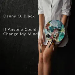 If Anyone Could Change My Mind - Single by Danny O. Black album reviews, ratings, credits