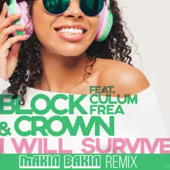 I Will Survive (Makin Bakin Remix) [feat. Culum Frea] - Single by Block & Crown & Makin Bakin album reviews, ratings, credits
