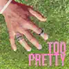 Too Pretty - Single album lyrics, reviews, download