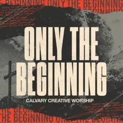 Only the Beginning - Single by Calvary Creative Worship album reviews, ratings, credits