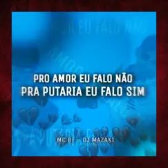 Pro Amor Eu Falo Não Pra Putaria Eu Falo Sim - Single by DJ MAZAKI & Mc BF album reviews, ratings, credits