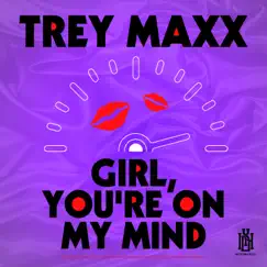Girl, You're On My Mind - Single by Trey Maxx album reviews, ratings, credits