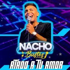 Atado a tu amor - Single by Nacho Bustos album reviews, ratings, credits