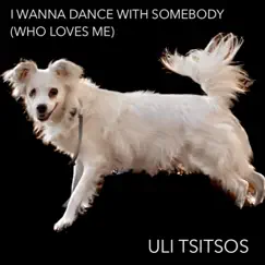 I Wanna Dance with Somebody (Who Loves Me) [Cover Version] - Single by Uli Tsitsos album reviews, ratings, credits