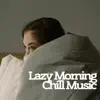 Lazy Morning Chill Music album lyrics, reviews, download