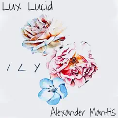 ILY (feat. Alexander Mantis) - Single by Lux Lucid album reviews, ratings, credits