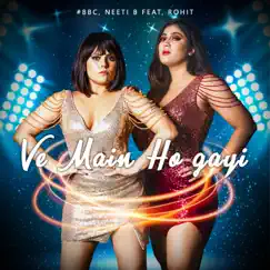 Ve Main Ho Gayi (feat. Rohit) - Single by #BBC & Neeti B album reviews, ratings, credits