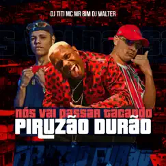 Nós Vai Passar Tacando Piruzão Durão Song Lyrics