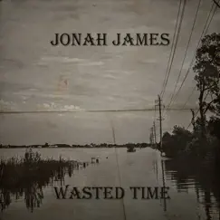 Wasted Time - Single by Jonah James album reviews, ratings, credits