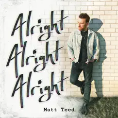 Alright, Alright, Alright - Single by Matt Teed album reviews, ratings, credits