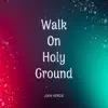 Walk on Holy Ground (Instrumental Track) song lyrics