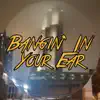 Bangin' In Your Ear - Single album lyrics, reviews, download