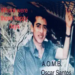 Where Were Those Happy Days - Single by A.O.M.B. Oscar Santos album reviews, ratings, credits