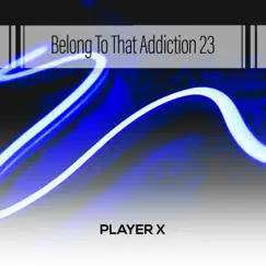 Belong To That Addiction 23 by Player X album reviews, ratings, credits