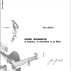 O Amor, O Sorriso e a Flor (Ultimate Mix) by João Gilberto album reviews, ratings, credits