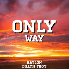 Only Way (feat. Dillyn Troy) - Single by Raylon album reviews, ratings, credits