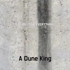I'LL Be Your Everything - Single by A Dune King album reviews, ratings, credits