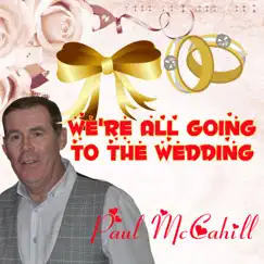 We're All Going to the Wedding - Single by Paul McCahill album reviews, ratings, credits