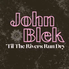 'Til the Rivers Run Dry - Single by John Blek album reviews, ratings, credits
