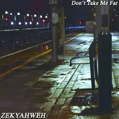 Don't Take Me Far - Single by Zekyahweh album reviews, ratings, credits