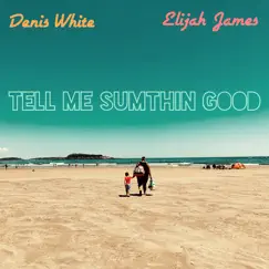Tell Me Sumthin Good - Single by Denis White & Elijah James album reviews, ratings, credits