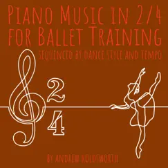 Piano Music in 2/4 for Ballet Training – Sequenced by Dance Style and Tempo by Andrew Holdsworth album reviews, ratings, credits