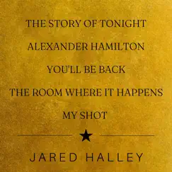 The Story of Tonight / Alexander Hamilton / You'll Be Back / The Room Where It Happens / My Shot - Single by Jared Halley album reviews, ratings, credits